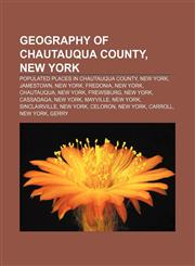 Geography of Chautauqua County, New York Populated places in Chautauqua County, New York, Jamestown, New York, Fredonia, New York, Chautauqua,1233122908,9781233122905