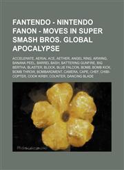 Fantendo - Nintendo Fanon - Moves in Super Smash Bros. Global Apocalypse Accelerate, Aerial Ace, Aether, Angel Ring, Arwing, Banana Peel, Barrel Bash, Battering Gunfire, Big Bertha, Blaster, Block, Blue Falcon, Bomb, Bomb Kick, Bomb Throw, Bombardment, C,1234718227,9781234718220