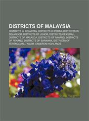 Districts of Malaysia Districts in Kelantan, Districts in Perak, Districts in Selangor, Districts of Johor, Districts of Kedah,1156442443,9781156442449