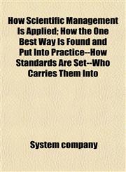 How Scientific Management Is Applied; How the One Best Way Is Found and Put Into Practice--How Standards Are Set--Who Carries Them Into,1152322923,9781152322929