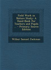 Field Work in Nature Study A Hand-Book for Teachers and Pupils ...,1287416241,9781287416241