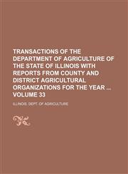 Transactions of the Department of Agriculture of the State of Illinois with reports from county and district agricultural organizations for the year  Volume 33,1130448304,9781130448306