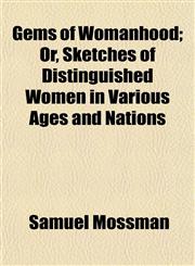 Gems of Womanhood; Or, Sketches of Distinguished Women in Various Ages and Nations,1154713865,9781154713862