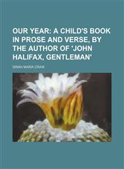 Our year;  a child's book in prose and verse, by the author of 'John Halifax, gentleman',1151322970,9781151322975