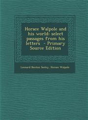 Horace Walpole and His World Select Passages from His Letters - Primary Source Edition,129441464X,9781294414643