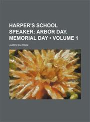 Harper's School Speaker (Volume 1);  Arbor day. Memorial day,145882733X,9781458827333