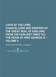 Lives of the Lord Chancellors and Keepers of the Great Seal of England, from the earliest times till the reign of King George IV. (Volume 4),1154358534,9781154358537