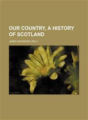 Our Country, a History of Scotland,1150693509,9781150693502