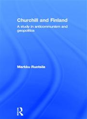 Churchill and Finland A Study in Anticommunism and Geopolitics,0415349710,9780415349710