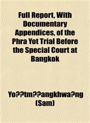 Full Report, With Documentary Appendices, of the Phra Yot Trial Before the Special Court at Bangkok,1152743104,9781152743106