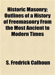 Historic Masonry; Outlines of a History of Freemasonry From the Most Ancient to Modern Times,1152195778,9781152195776