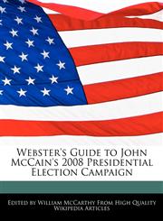 Webster's Guide to John McCain's 2008 Presidential Election Campaign,1241712735,9781241712730