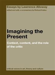 Imagining the Present: Context, Content, and the Role of the Critic (Critical Voices in Art, Theory, and Culture),0415391679,9780415391672