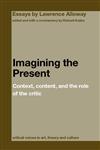 Imagining the Present: Context, Content, and the Role of the Critic (Critical Voices in Art, Theory, and Culture),0415391679,9780415391672