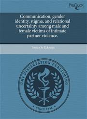 Communication, gender identity, stigma, and relational uncertainty among male and female victims of intimate partner violence.,1243697733,9781243697738