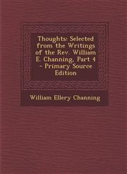 Thoughts Selected from the Writings of the Rev. William E. Channing, Part 4 - Primary Source Edition,1293421022,9781293421024