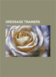 Dressage Trainers Alois Podhajsky, Antoine de Pluvinel, Count Antoine Cartier D'Aure, Egon Von Neindorff (Dressage), Ernst Hoyos, Ernst,1230769374,9781230769370