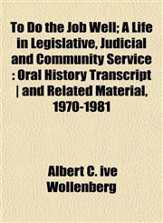 To Do the Job Well; A Life in Legislative, Judicial and Community Service Oral History Transcript | and Related Material, 1970-1981,1152072218,9781152072213