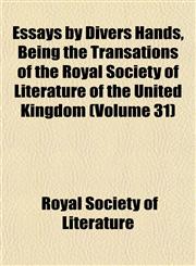 Essays by Divers Hands, Being the Transations of the Royal Society of Literature of the United Kingdom (Volume 31),1152653911,9781152653917