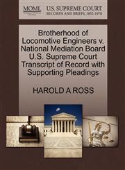 Brotherhood of Locomotive Engineers v. National Mediation Board U.S. Supreme Court Transcript of Record with Supporting Pleadings,1270568132,9781270568131