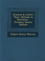 Erasmus & Luther Their Attitude to Toleration - Primary Source Edition,1293172278,9781293172278