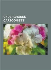 Underground Cartoonists Ralph Bakshi, Robert Crumb, Martin Sharp, Art Spiegelman, Peter Bagge, Mark Vallen, Robert Williams, Jay Lynch, Vaughn,1230489576,9781230489575