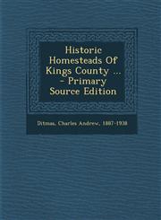 Historic Homesteads of Kings County ... - Primary Source Edition,1295486520,9781295486526