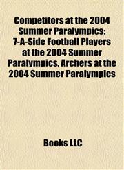 Competitors at the 2004 Summer Paralympics 7-A-Side Football Players at the 2004 Summer Paralympics, Archers at the 2004 Summer Paralympics,1158038011,9781158038015