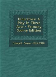 Inheritors; A Play in Three Acts - Primary Source Edition,1293463892,9781293463895