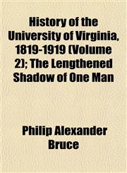 History of the University of Virginia, 1819-1919 (Volume 2); The Lengthened Shadow of One Man,1152316826,9781152316829