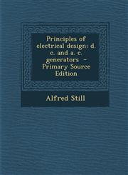 Principles of Electrical Design; D. C. and A. C. Generators - Primary Source Edition,128787097X,9781287870975