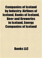 Companies of Iceland by Industry Airlines of Iceland, Banks of Iceland, Beer and Breweries in Iceland, Energy Companies of Iceland,1157806082,9781157806080