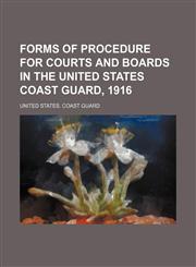 Forms of procedure for courts and boards in the United States Coast Guard, 1916,1150662778,9781150662775