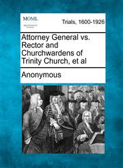 Attorney General vs.  Rector and Churchwardens of Trinity Church, et al,1275556280,9781275556287