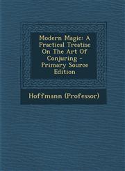 Modern Magic A Practical Treatise On The Art Of Conjuring - Primary Source Edition,1295775557,9781295775552