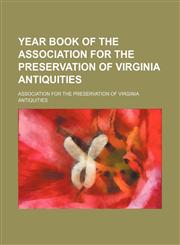 Year Book of the Association for the Preservation of Virginia Antiquities,123562563X,9781235625633