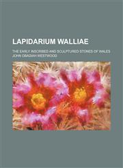 Lapidarium walliae; the early inscribed and sculptured stones of Wales,113034732X,9781130347326