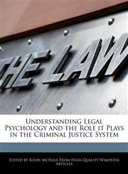 Understanding Legal Psychology and the Role it Plays in the Criminal Justice System,1241610371,9781241610371