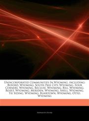 Articles On Unincorporated Communities In Wyoming, including Buford, Wyoming, South Pass City, Wyoming, Four Corners, Wyoming, Recluse, Wyoming, Bill, Wyoming, Rozet, Wyoming, Meriden, Wyoming, Shell, Wyoming, Tie Siding, Wyoming,1243924268,9781243924261
