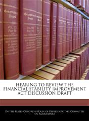 HEARING TO REVIEW THE FINANCIAL STABILITY IMPROVEMENT ACT DISCUSSION DRAFT,1240559534,9781240559534