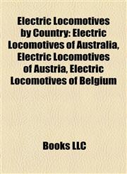 Electric Locomotives by Country Electric Locomotives of Australia, Electric Locomotives of Austria, Electric Locomotives of Belgium,1158133693,9781158133697