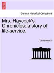 Mrs. Haycock's Chronicles a story of life-service.,1240903308,9781240903306