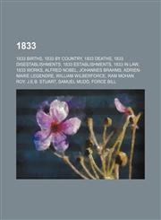 1833 1833 births, 1833 by country, 1833 deaths, 1833 disestablishments, 1833 establishments, 1833 in law, 1833 works, Alfred Nobel, Johannes Brahms, Adrien-Marie Legendre, William Wilberforce, Ram Mohan Roy, J.E.B. Stuart, Samuel Mudd, Force Bill, Gervas,1157626297,9781157626299