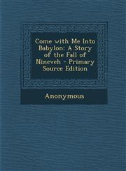 Come with Me Into Babylon A Story of the Fall of Nineveh,1289538573,9781289538576