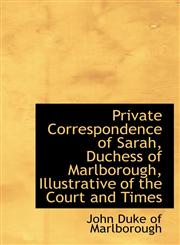 Private Correspondence of Sarah, Duchess of Marlborough, Illustrative of the Court and Times,1115368079,9781115368070