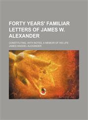 Forty years' familiar letters of James W. Alexander; constituting, with notes, a memoir of his life,1236117123,9781236117120