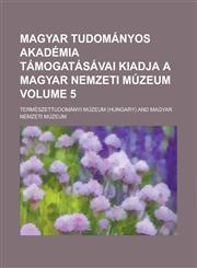 Magyar tudományos akadémia támogatásávai kiadja a Magyar nemzeti múzeum Volume 5,1230004971,9781230004976