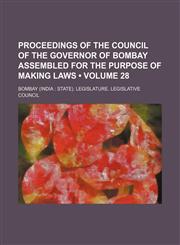 Proceedings of the Council of the Governor of Bombay Assembled for the Purpose of Making Laws (Volume 28),1459057937,9781459057937