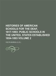 Histories of American Schools for the Deaf, 1817-1893 Volume 2;  Public schools in the United, States established 1854-1893,1150557281,9781150557286