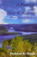 A Passage to Shiv K. Kumar From Agony to Ecstasy 1st Edition,8176252360,9788176252362